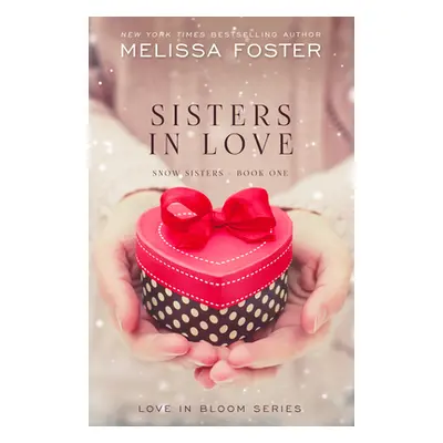 "Sisters in Love: Love in Bloom: Snow Sisters, Book 1" - "" ("Foster Melissa")