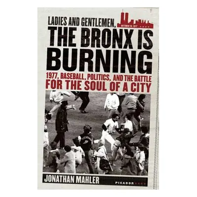 "Ladies and Gentlemen, the Bronx Is Burning: 1977, Baseball, Politics, and the Battle for the So