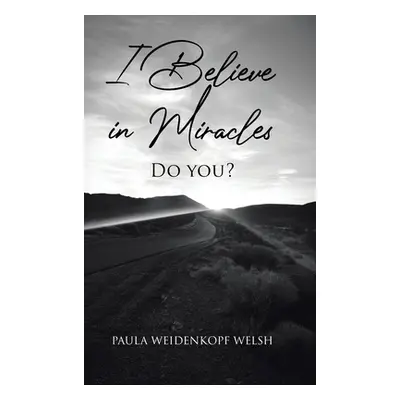 "I Believe in Miracles: Do You?" - "" ("Weidenkopf Welsh Paula")