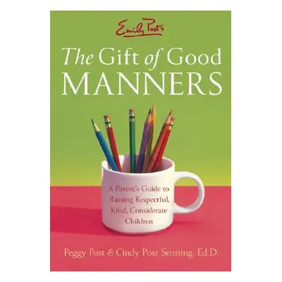 "Emily Post's the Gift of Good Manners: A Parent's Guide to Raising Respectful, Kind, Considerat