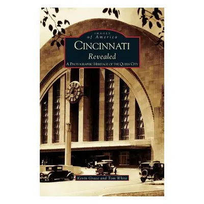 "Cincinnati Revealed: A Photographic Heritage of the Queen City" - "" ("Grace Kevin")