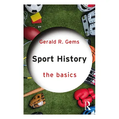 "Sport History: The Basics" - "" ("Gems Gerald R.")