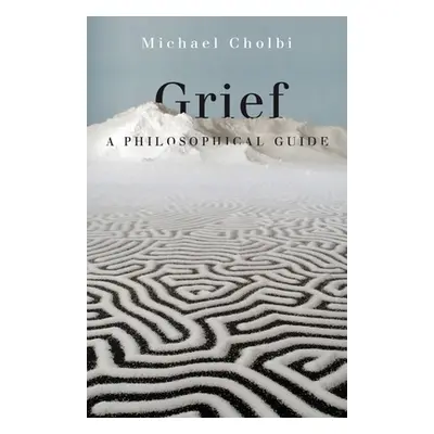 "Grief: A Philosophical Guide" - "" ("Cholbi Michael")