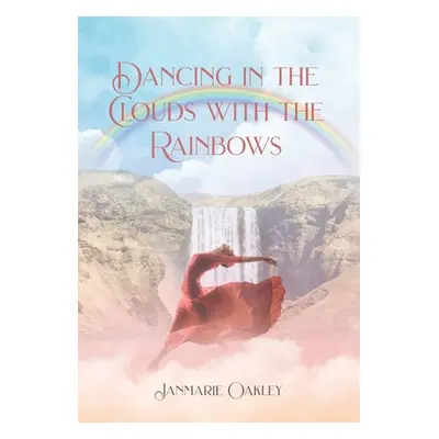 "Dancing in the Clouds with the Rainbows" - "" ("Oakley Janmarie")