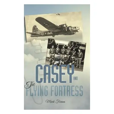 "Casey & the Flying Fortress: The True Story of a World War II Bomber Pilot and the Crew." - "" 