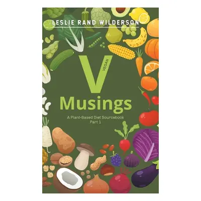 "Vmusings: A Plant-Based Diet Sourcebook Part 1" - "" ("Wilderson Leslie Rand")