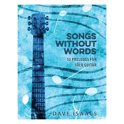 "Songs Without Words: 12 Preludes for solo guitar" - "" ("Isaacs Dave")