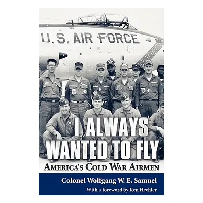 "I Always Wanted to Fly: America S Cold War Airmen" - "" ("Samuel Wolfgang W. E.")