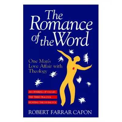 "The Romance of the Word: One Man's Love Affair with Theology" - "" ("Capon Robert Farrar")