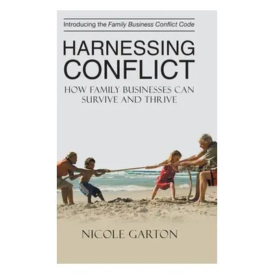 "Harnessing Conflict: How Family Businesses Can Survive and Thrive" - "" ("Garton Nicole")