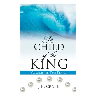 "The Child of the King Volume III: The Pearl" - "" ("Crane J. H.")