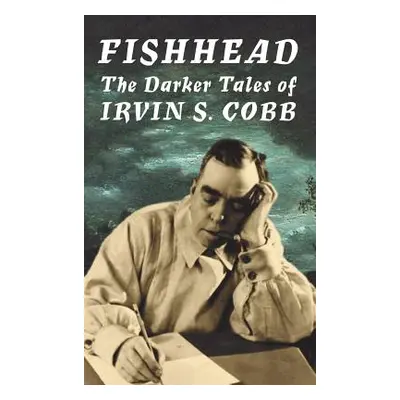 "Fishhead: The Darker Tales of Irvin S. Cobb" - "" ("Cobb Irvin S.")