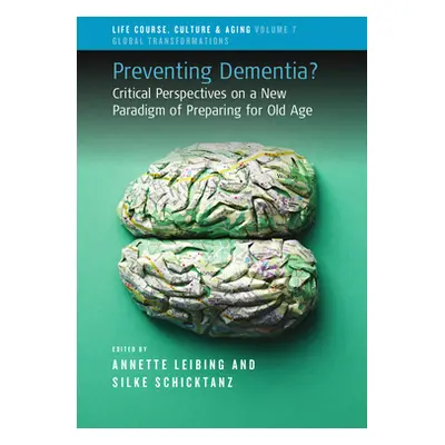 "Preventing Dementia?: Critical Perspectives on a New Paradigm of Preparing for Old Age" - "" ("