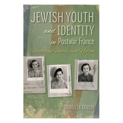 "Jewish Youth and Identity in Postwar France: Rebuilding Family and Nation" - "" ("Doron Daniell