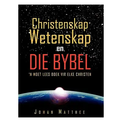 "Christenskap Wetenskap En Die Bybel: 'N Moet Lees Boek Vir Elke Christen" - "" ("Matthee Johan"