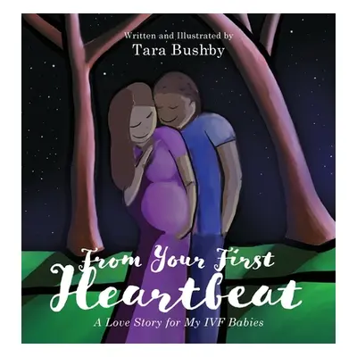 "From Your First Heartbeat: A Love Story for My IVF Babies" - "" ("Bushby Tara")