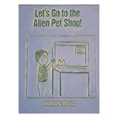 "Let's Go to the Alien Pet Shop!" - "" ("Woods Barbara")