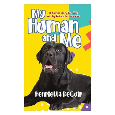 "My Human and Me: A Katrina story for kids told by Sidney the Labrador" - "" ("Decuir Henrietta"