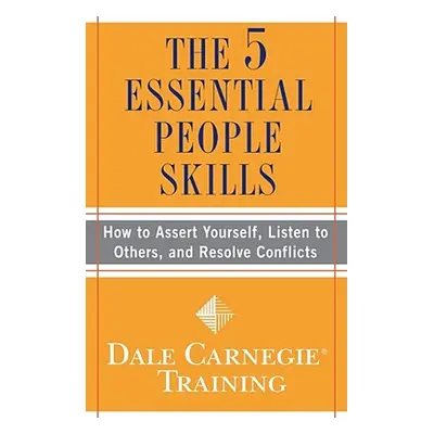 "The 5 Essential People Skills: How to Assert Yourself, Listen to Others, and Resolve Conflicts"