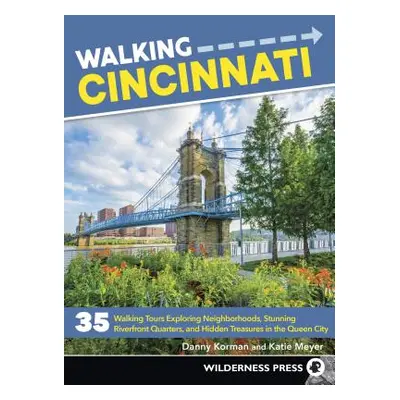 "Walking Cincinnati: 35 Walking Tours Exploring Historic Neighborhoods, Stunning Riverfront Quar