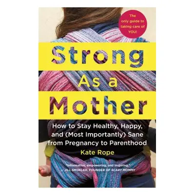 "Strong as a Mother: How to Stay Healthy, Happy, and