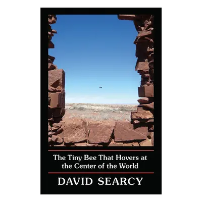 "The Tiny Bee That Hovers at the Center of the World" - "" ("Searcy David")