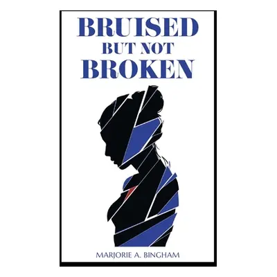 "Bruised but Not Broken" - "" ("Bingham Marjorie A.")