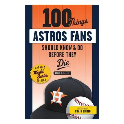 "100 Things Astros Fans Should Know & Do Before They Die (World Series Edition)" - "" ("McTaggar