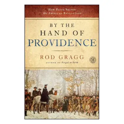 "By the Hand of Providence: How Faith Shaped the American Revolution" - "" ("Gragg Rod")