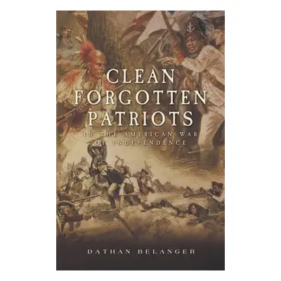 "Clean Forgotten Patriots: In the American War of Independence" - "" ("Belanger Dathan")