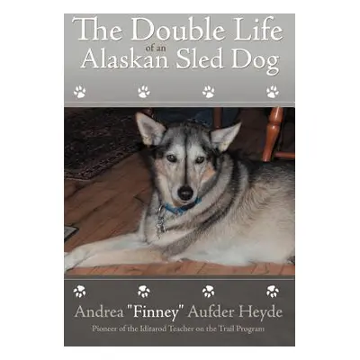 "The Double Life of an Alaskan Sled Dog" - "" ("Heyde Andrea Finney Aufder")