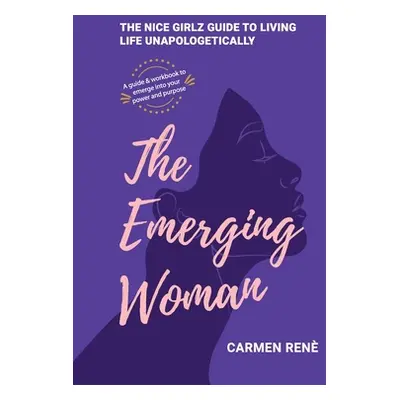 "The Emerging Woman: The Nice Girlz Guide to Living Life Unapologetically" - "" ("Ren Carmen")