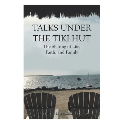 "Talks Under the Tiki Hut: The Sharing of Life, Faith, and Family" - "" ("Fekula Beverly Reinhar