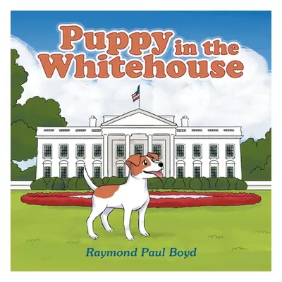 "Puppy in the Whitehouse" - "" ("Boyd Raymond Paul")