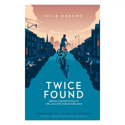 "Twice Found: Getting a Second Chance at Life, Love, and Understanding God" - "" ("Duford Kyle")