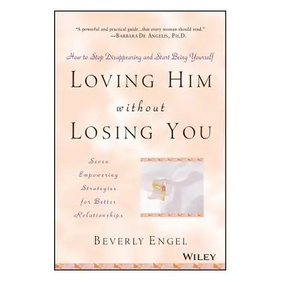 "Loving Him Without Losing You: How to Stop Disappearing and Start Being Yourself" - "" ("Engel 