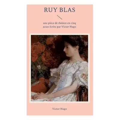 "Ruy Blas: une pice de thtre en cinq actes crite par Victor Hugo" - "" ("Hugo Victor")