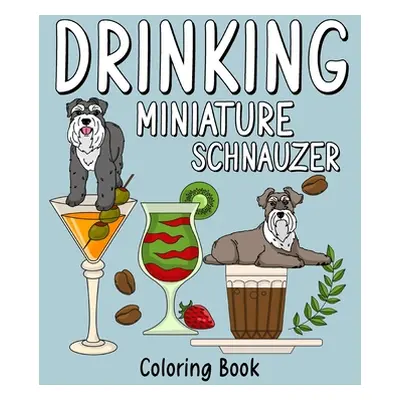 "Drinking Miniature Schnauzer: Coloring Book for Adults, Coloring Book with Many Coffee and Drin