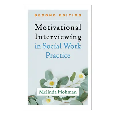 "Motivational Interviewing in Social Work Practice, Second Edition" - "" ("Hohman Melinda")