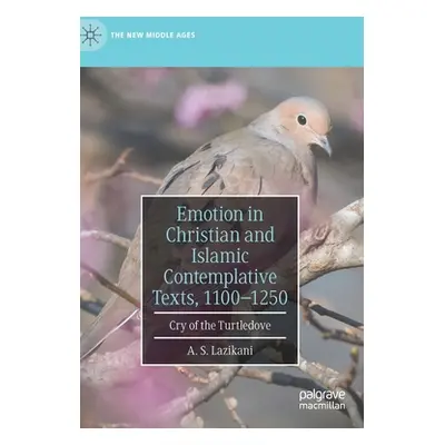 "Emotion in Christian and Islamic Contemplative Texts, 1100-1250: Cry of the Turtledove" - "" ("