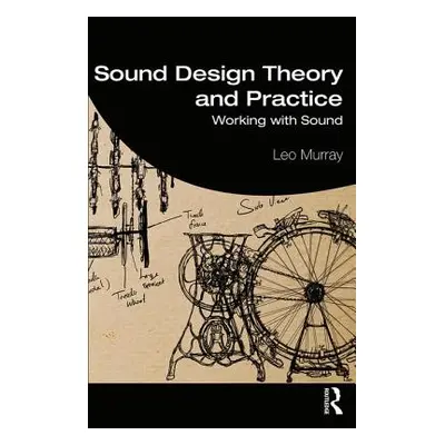 "Sound Design Theory and Practice: Working with Sound" - "" ("Murray Leo")