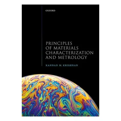 "Principles of Materials Characterization and Metrology" - "" ("Krishnan Kannan M.")