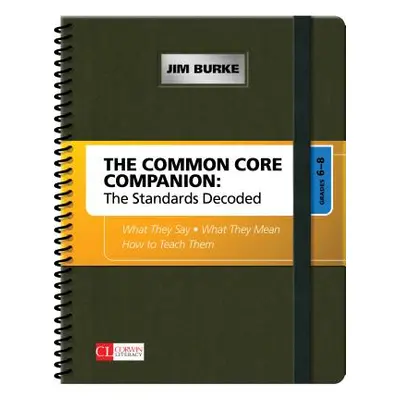 "The Common Core Companion: The Standards Decoded, Grades 6-8: What They Say, What They Mean, Ho