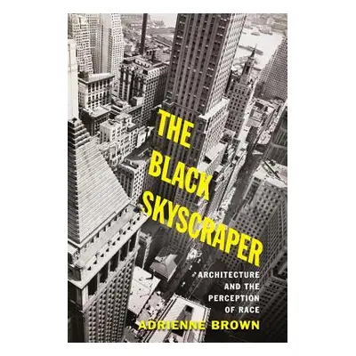 "The Black Skyscraper: Architecture and the Perception of Race" - "" ("Brown Adrienne")