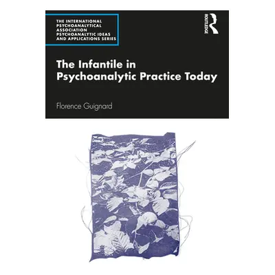 "The Infantile in Psychoanalytic Practice Today" - "" ("Guignard Florence")