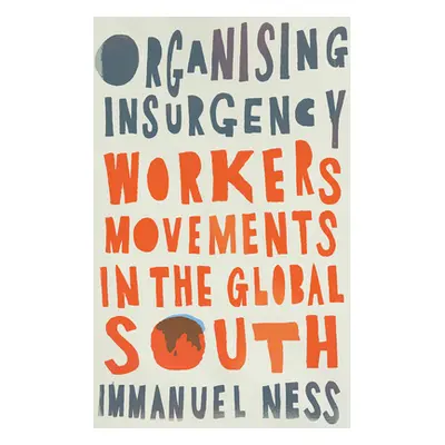 "Organizing Insurgency: Workers' Movements in the Global South" - "" ("Ness Immanuel")