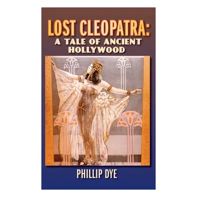 "Lost Cleopatra: A Tale of Ancient Hollywood (hardback)" - "" ("Dye Phillip")