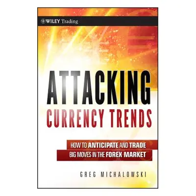 "Attacking Currency Trends: How to Anticipate and Trade Big Moves in the Forex Market" - "" ("Mi