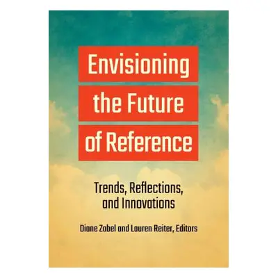 "Envisioning the Future of Reference: Trends, Reflections, and Innovations" - "" ("Zabel Diane")