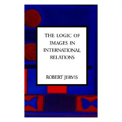 "The Logic of Images in International Relations" - "" ("Jervis Robert")